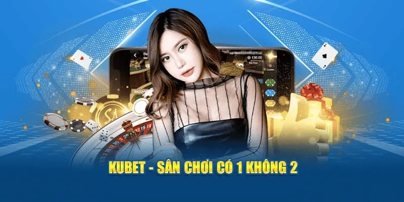 Kubet sân chơi có 1 không 2